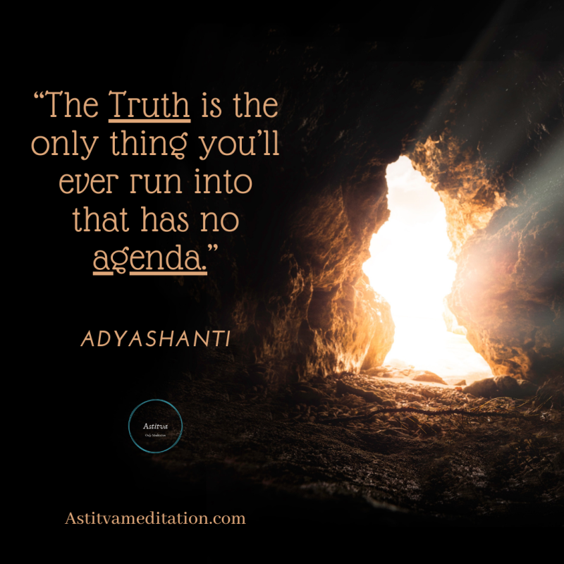 Truth has no agenda ~ Adyashanti