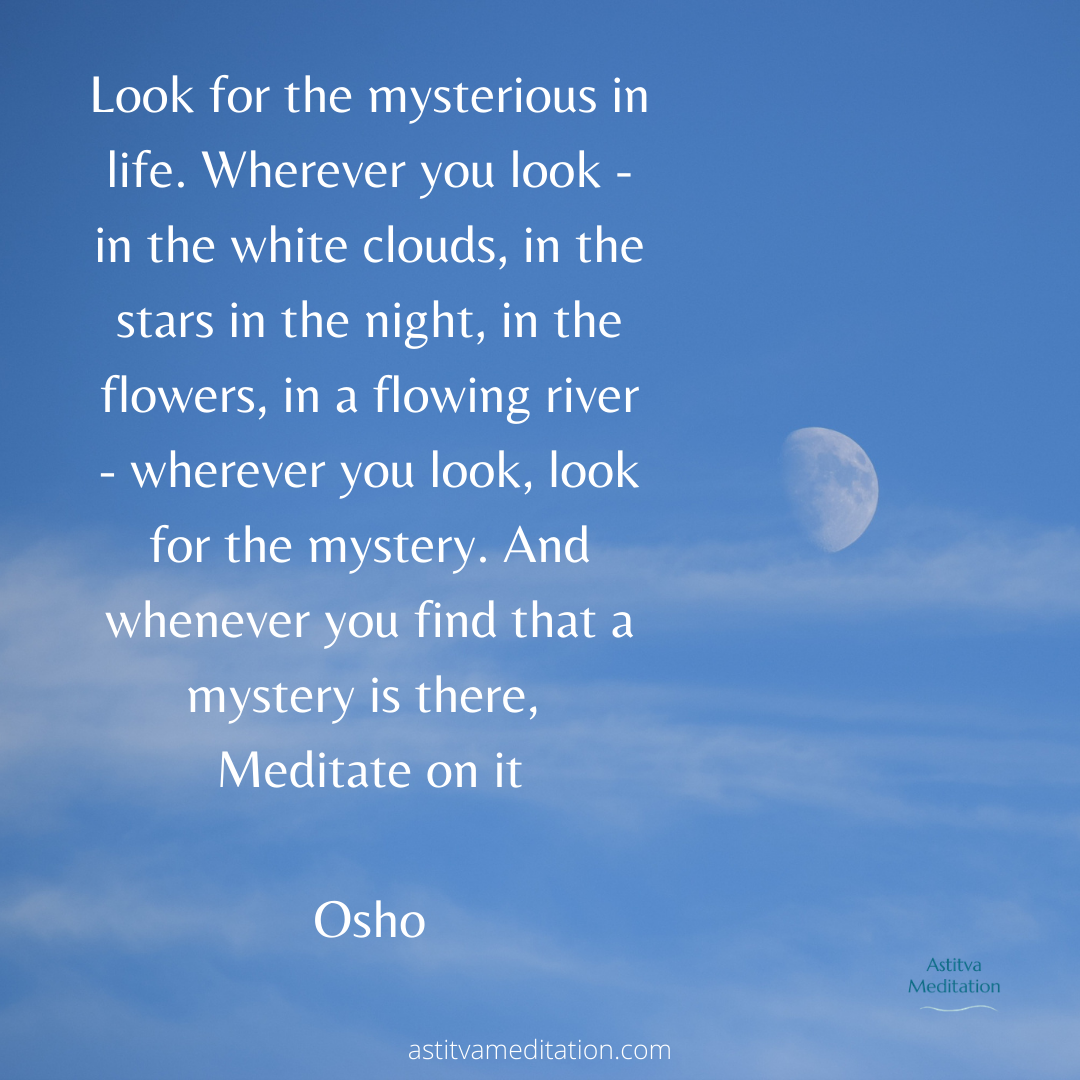 Look for the mysterious in life ~ Osho