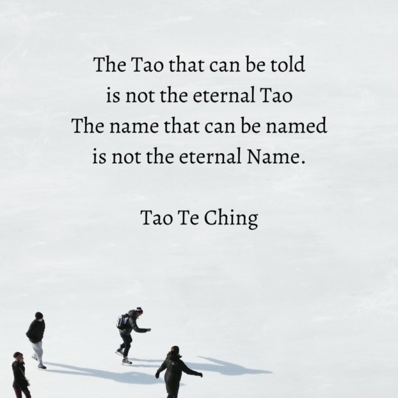 The Tao that can be told is not the eternal Tao ~ Tao Te Ching